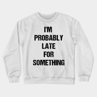 I'm Probably Late for Something Text Based Design Crewneck Sweatshirt